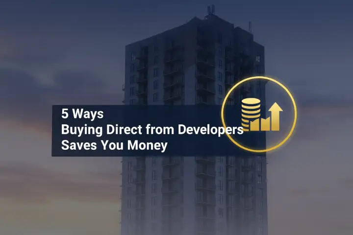 Buying Direct from Developers Saves You Money